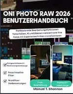ON1 Photo RAW 2026 Benutzerhandbuch: Professionelle Bearbeitungsfunktionen freischalten, KI und E...