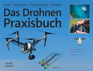 Das Drohnen-Praxisbuch: Kauf, Selbstbau, Foto & Video, Rennen